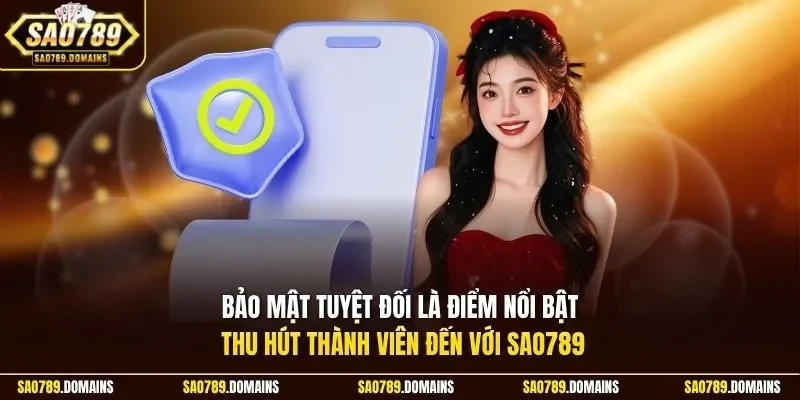 Bảo mật tuyệt đối là điểm nổi bật thu hút thành viên đến với Sao789