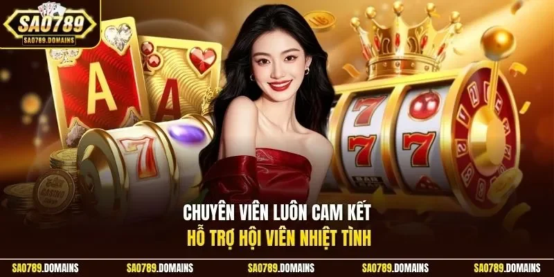 Chuyên viên luôn cam kết hỗ trợ hội viên nhiệt tình