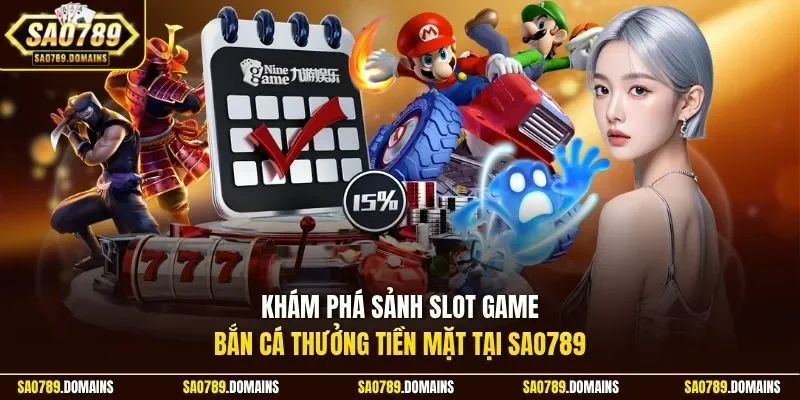 Khám phá sảnh Slot game - Bắn cá thưởng tiền mặt tại Sao789